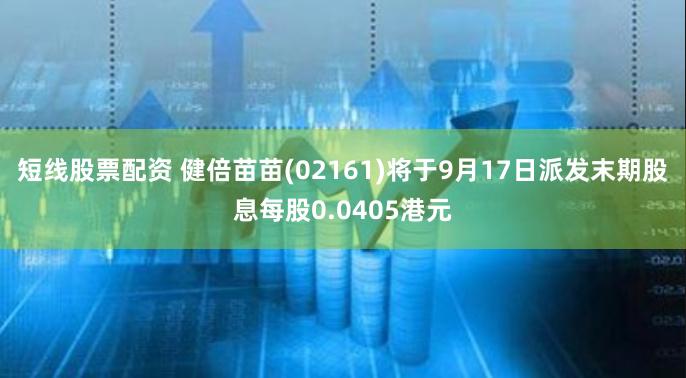 短线股票配资 健倍苗苗(02161)将于9月17日派发末期股息每股0.0405港元