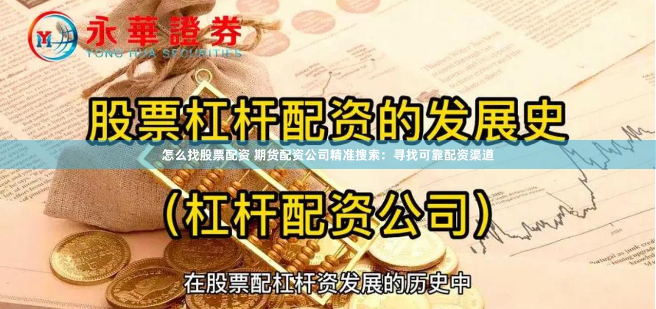 怎么找股票配资 期货配资公司精准搜索：寻找可靠配资渠道
